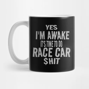 Yes I'm Awake It's Time To Do Race Car $hit Funny Racecar Racing Mug